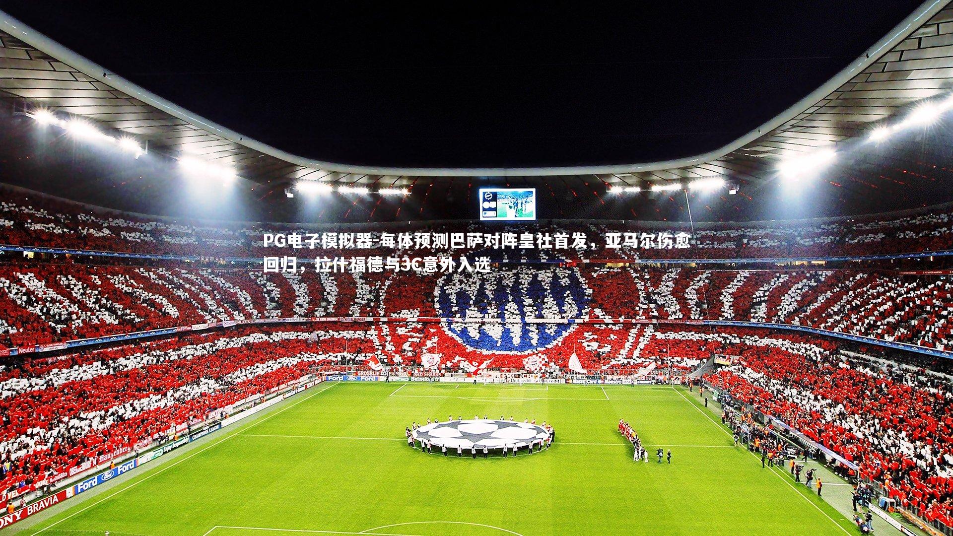 每体预测巴萨对阵皇社首发，亚马尔伤愈回归，拉什福德与3C意外入选